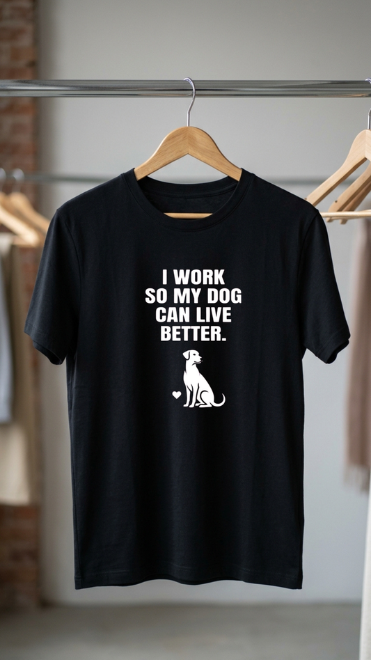 I Work So My Dog Can Live Better T-Shirt for Men